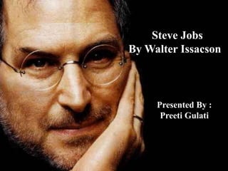 Steve Jobs
By Walter Issacson



     Presented By :
      Preeti Gulati
 