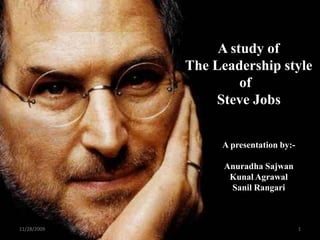   A study of    The Leadership style of    Steve Jobs A presentation by:- AnuradhaSajwan KunalAgrawal SanilRangari 11/17/2009 1 