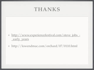 THANKS



http://www.experiencefestival.com/steve_jobs_-
_early_years

http://lowendmac.com/orchard/07/0110.html
 