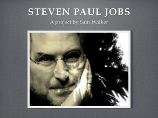 STEVEN PAUL JOBS
   A project by Sam Walker
 