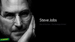 Steve Jobs
Man of the Year
                  Steve Jobs
                  Man of the Year – The Strategic thinker
 