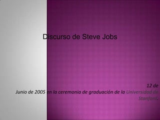 12 de Junio de 2005 en la ceremonia de graduación de la Universidad de Stanford. Discurso de Steve Jobs   
