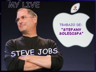 MY LIVE TRABAJO DE: “STEFANY SOLEDISPA” STEVE JOBS 