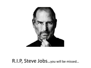 R.I.P, Steve Jobs..you will be missed…
 