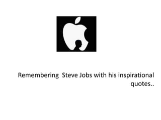 Remembering Steve Jobs with his inspirational
                                    quotes..
 