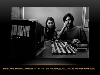 Steve Jobs  founded apple in 1976 with stevewozniak, ronald wayne and mike marrkula<br />