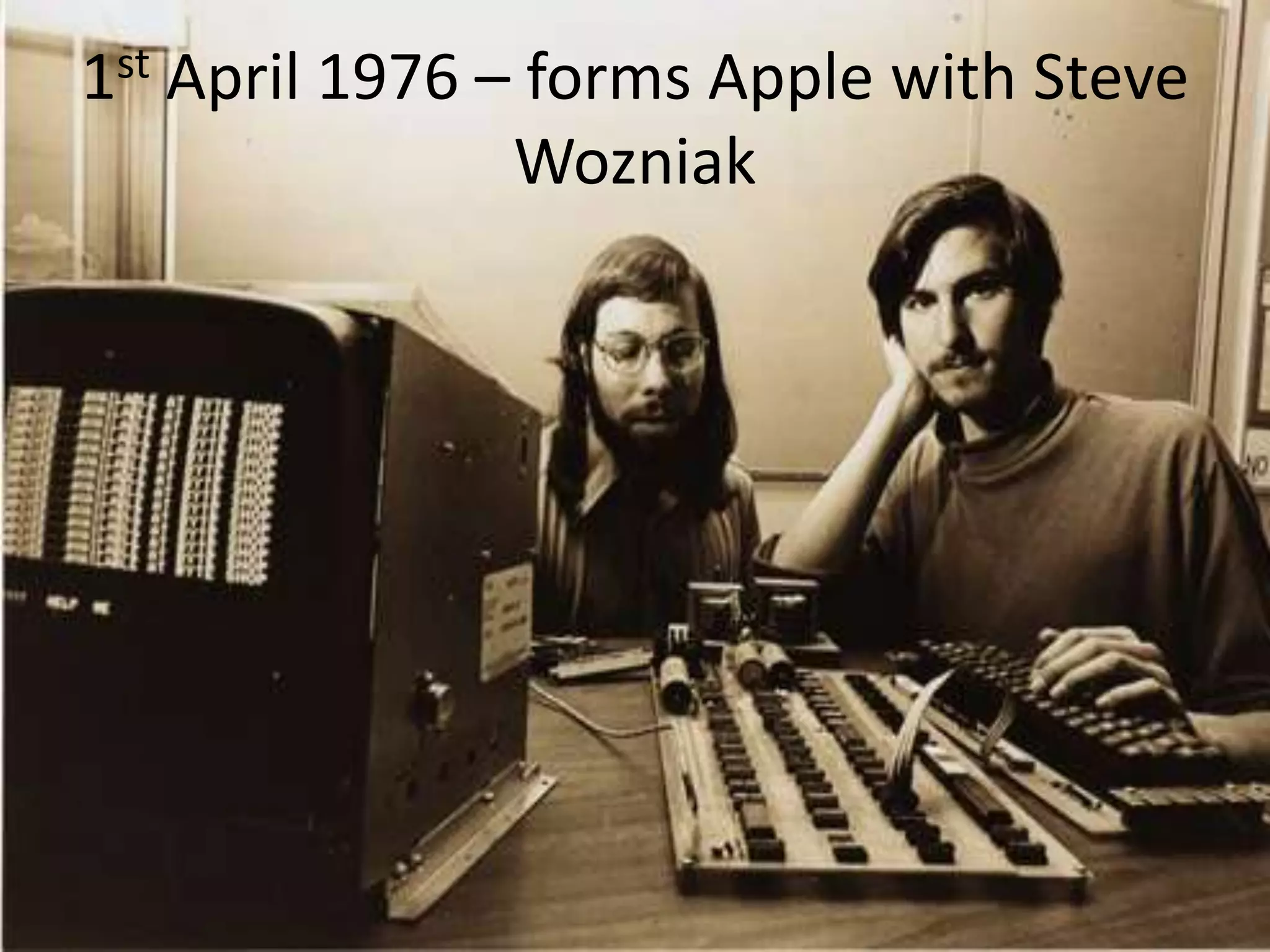 1st April 1976 – forms Apple with Steve Wozniak