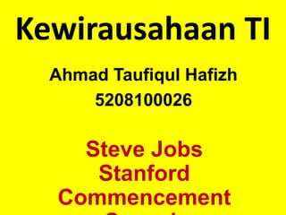 Kewirausahaan TI Ahmad TaufiqulHafizh 5208100026 Steve Jobs Stanford Commencement Speech 