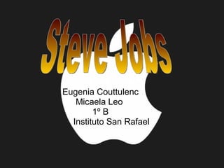 Eugenia Couttulenc  Micaela Leo  1º B Instituto San Rafael  Steve Jobs 