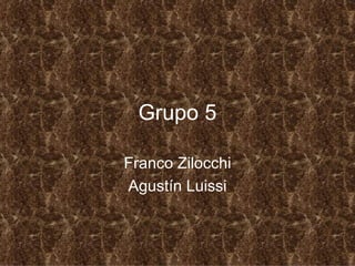 Grupo 5 Franco Zilocchi Agustín Luissi 