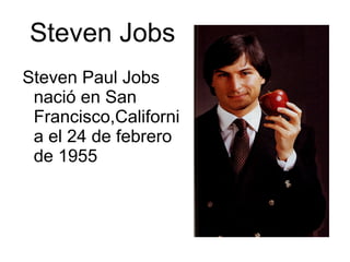 Steven Jobs Steven Paul Jobs nació en San Francisco,California el 24 de febrero de 1955 