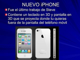 NUEVO iPHONE Fue el último trabajo de Steve Contiene un teclado en 3D y pantalla en 3D que se proyecta donde tu quieras fuera de la pantalla del teléfono móvil 