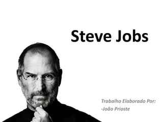 Steve Jobs


   Trabalho Elaborado Por:
   -João Prioste
 
