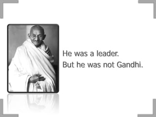 He was a leader.
But he was not Gandhi.
 