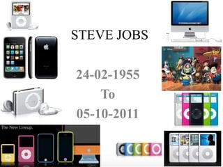 STEVE JOBS

24-02-1955
    To
05-10-2011
 