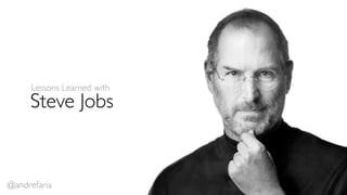 Lessons Learned with
     Steve Jobs


@andrefaria
 