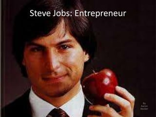 Steve Jobs: Entrepreneur




                             By
                           Aaron
                           Becker
 