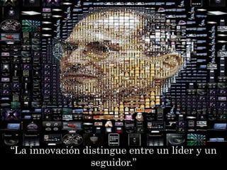 “La innovación distingue entre un líder y un
                 seguidor.”
 
