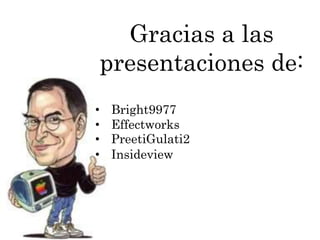 Gracias a las
    presentaciones de:
•    Bright9977
•    Effectworks
•    PreetiGulati2 :
•    Insideview
 