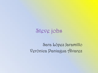 Steve jobs
Sara López Jaramillo
Verónica Paniagua Álvarez
 