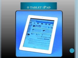 O TABLET IPAD
 