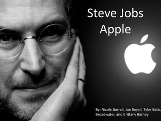 Steve Jobs
Apple

By: Nicole Borrell, Joe Royall, Tyler Batts,
Broadwater, and Brittany Barney

 