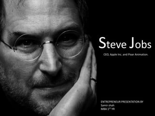 Steve Jobs
CEO, Apple Inc. and Pixar Animation.

ENTREPRENEUR PRESENTATION BY
Samir shah
MBA 1ST YR

 