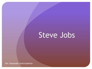 Steve Jobs
Por: Alexander Guerricabeitia
 
