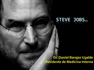 Dr. Daniel Barajas Ugalde
Residente de Medicina Interna
STEVE JOBS…
 