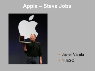 Apple – Steve Jobs 
 Javier Varela 
 4º ESO 
 