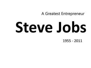 A Greatest Entrepreneur
Steve Jobs
1955 - 2011
 