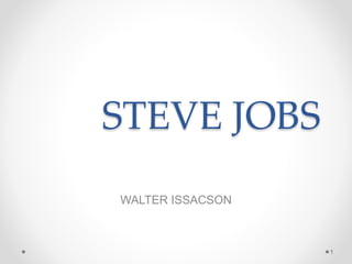 STEVE JOBS
WALTER ISSACSON
1
 