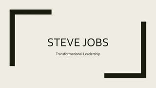 STEVE JOBS
Transformational Leadership
 