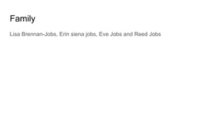 Family
Lisa Brennan-Jobs, Erin siena jobs, Eve Jobs and Reed Jobs