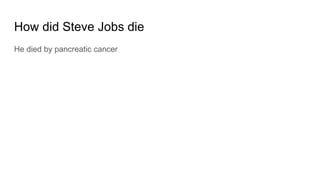 How did Steve Jobs die
He died by pancreatic cancer