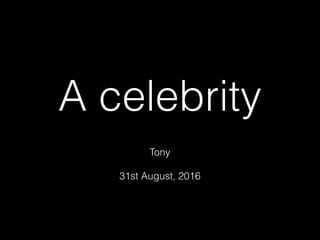 A celebrity
Tony
31st August, 2016
 