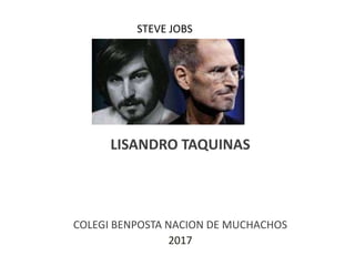 STEVE JOBS
LISANDRO TAQUINAS
COLEGI BENPOSTA NACION DE MUCHACHOS
2017
 