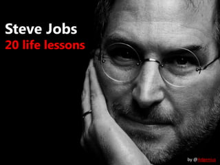 Steve Jobs
20 life lessons




                  by @Adgenius
 