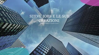 STEVE JOBS E LE SUE
CREAZIONI
Emanuele Paolella 1C Corradino D'Ascanio
 