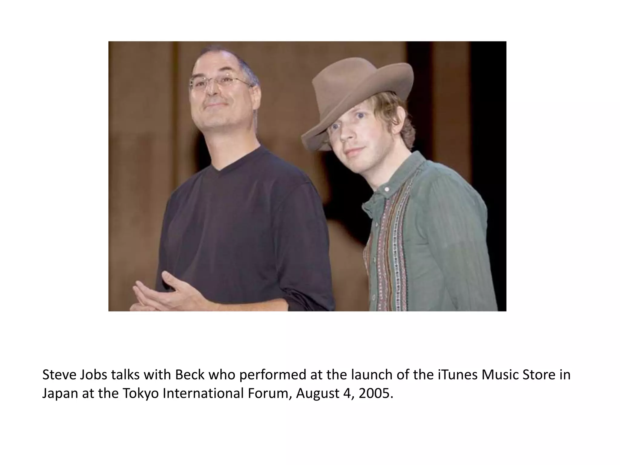 Steve Jobs talks with Beck who performed at the launch of the iTunes Music Store in
Japan at the Tokyo International Forum, August 4, 2005.
 