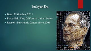 End of an Era
 Date: 5th October, 2011
 Place: Palo Alto, California, United States
 Reason : Pancreatic Cancer since 2004
 