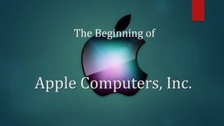 Apple Computers, Inc.
The Beginning of
 