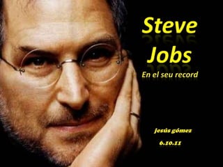 Steve Jobs En el seu record jesúsgómez 6.10.11 