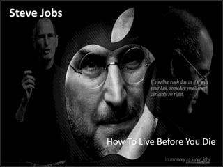 Steve Jobs
How To Live Before You Die
 