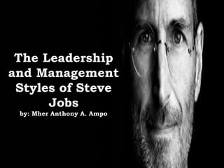 The Leadership
and Management
Styles of Steve
Jobs
by: Mher Anthony A. Ampo
 