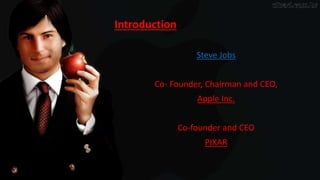 Introduction
Steve Jobs
Co- Founder, Chairman and CEO,
Apple Inc.
Co-founder and CEO
PIXAR
 