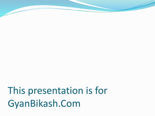 This presentation is for
GyanBikash.Com
 