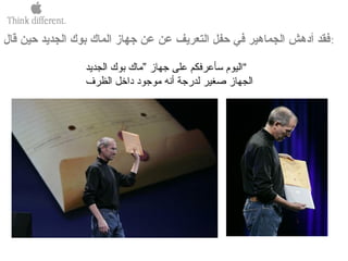 ‫قال‬ ‫حين‬ ‫الجديد‬ ‫بوك‬ ‫الماك‬ ‫جهاز‬ ‫عن‬ ‫عن‬ ‫التعريف‬ ‫حفل‬ ‫في‬ ‫الجماهير‬ ‫أدهش‬ ‫:فقد‬
‫الجديد‬ ‫بو ك‬ ‫”ما ك‬ ‫جهاز‬ ‫على‬ ‫سأعرفكم‬ ‫“اليوم‬
‫الظرف‬ ‫اداخل‬ ‫موجواد‬ ‫أنه‬ ‫لدرجة‬ ‫صغير‬ ‫الجهاز‬
 