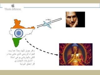 ‫يسد‬ ‫عما‬ ‫بحثا‬ ‫للهند‬ ‫جوبز‬ ‫سافر‬
‫و‬ ‫منه‬ ‫عانى‬ ‫الذي‬ ‫الروحي‬ ‫الخواء‬
‫أستاذ‬ ‫يوغي‬ ‫بالهاريشي‬ ‫التقى‬
‫التجاوزي‬ ‫السترخاء‬ .
‫البوذية‬ ‫إعتنق‬ ‫!!و‬
 