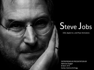 Steve Jobs CEO, Apple Inc. and Pixar Animation. ENTREPRENEUR PRESENTATION BY                         Abhinav Duggal B.Tech  III Yr. Comp. Science & Engg. 
